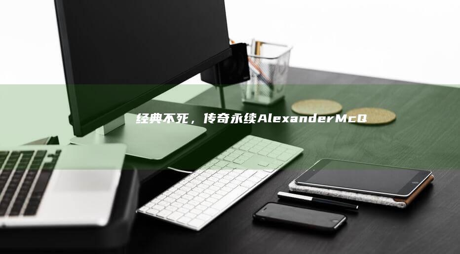 经典不死，传奇永续：Alexander McQueen时尚帝国